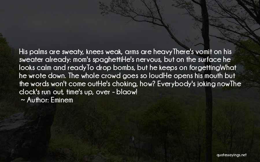 Eminem Quotes: His Palms Are Sweaty, Knees Weak, Arms Are Heavythere's Vomit On His Sweater Already: Mom's Spaghettihe's Nervous, But On The