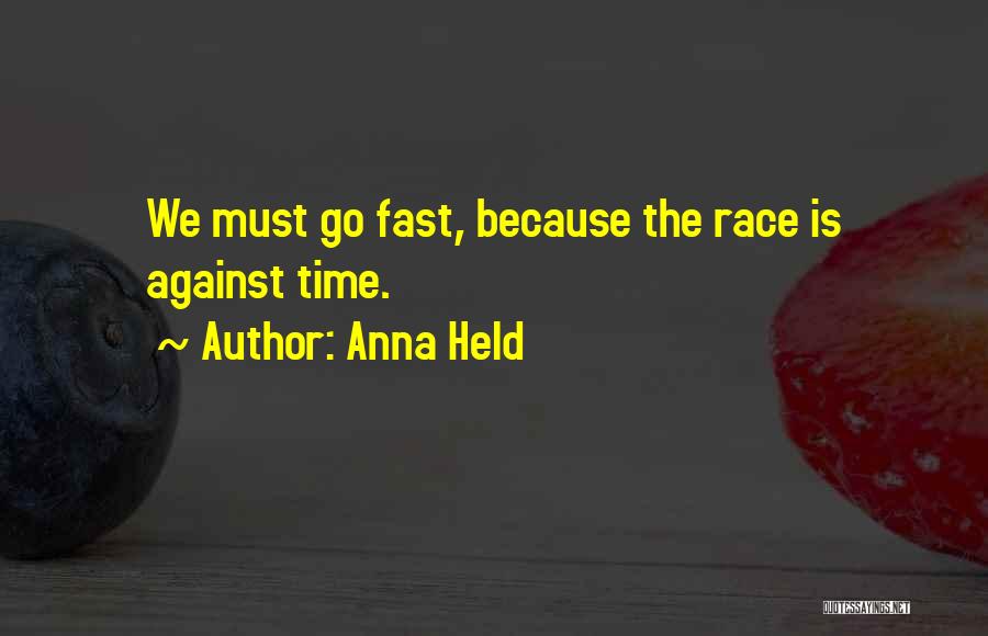 Anna Held Quotes: We Must Go Fast, Because The Race Is Against Time.