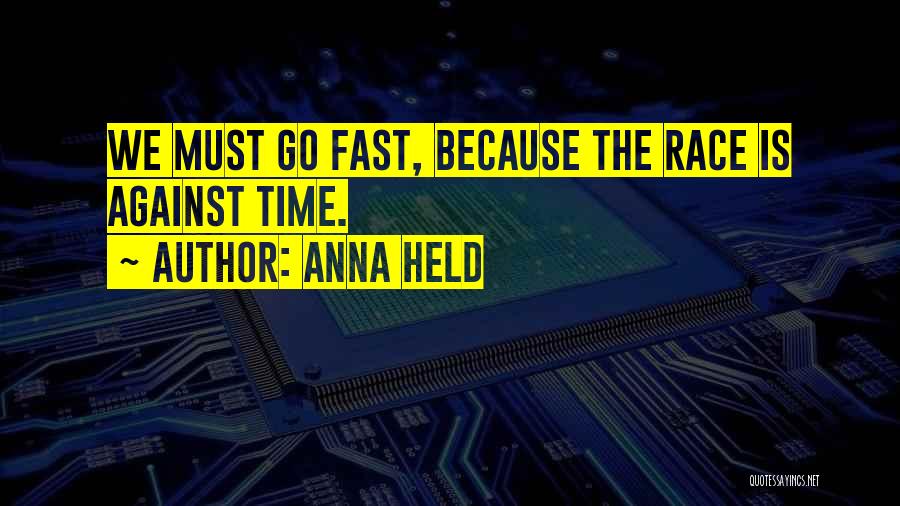 Anna Held Quotes: We Must Go Fast, Because The Race Is Against Time.