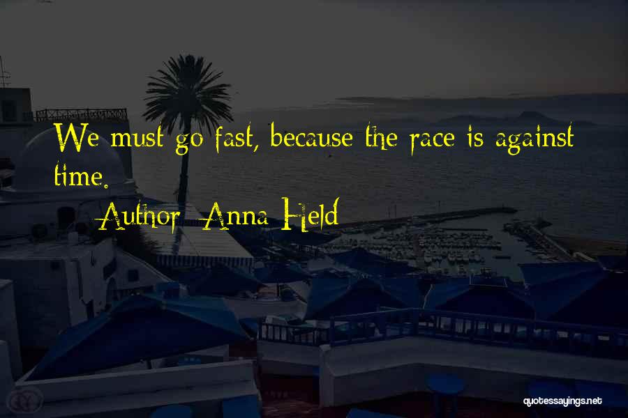 Anna Held Quotes: We Must Go Fast, Because The Race Is Against Time.