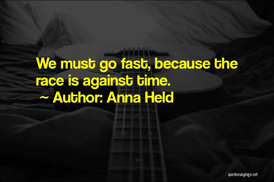 Anna Held Quotes: We Must Go Fast, Because The Race Is Against Time.