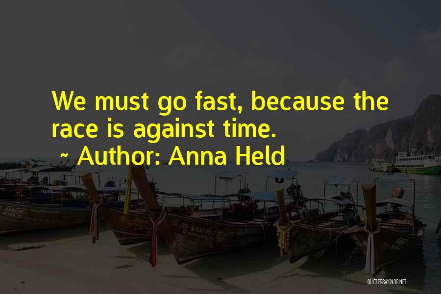 Anna Held Quotes: We Must Go Fast, Because The Race Is Against Time.