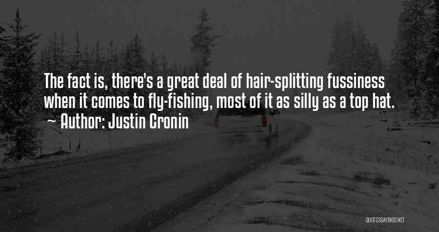 Justin Cronin Quotes: The Fact Is, There's A Great Deal Of Hair-splitting Fussiness When It Comes To Fly-fishing, Most Of It As Silly