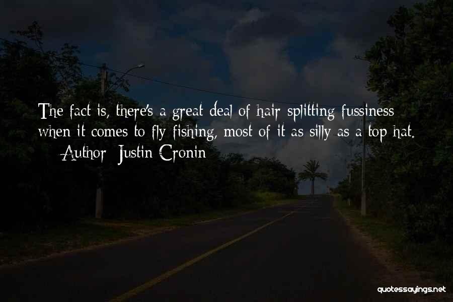 Justin Cronin Quotes: The Fact Is, There's A Great Deal Of Hair-splitting Fussiness When It Comes To Fly-fishing, Most Of It As Silly