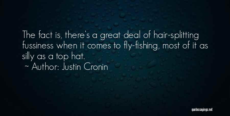 Justin Cronin Quotes: The Fact Is, There's A Great Deal Of Hair-splitting Fussiness When It Comes To Fly-fishing, Most Of It As Silly