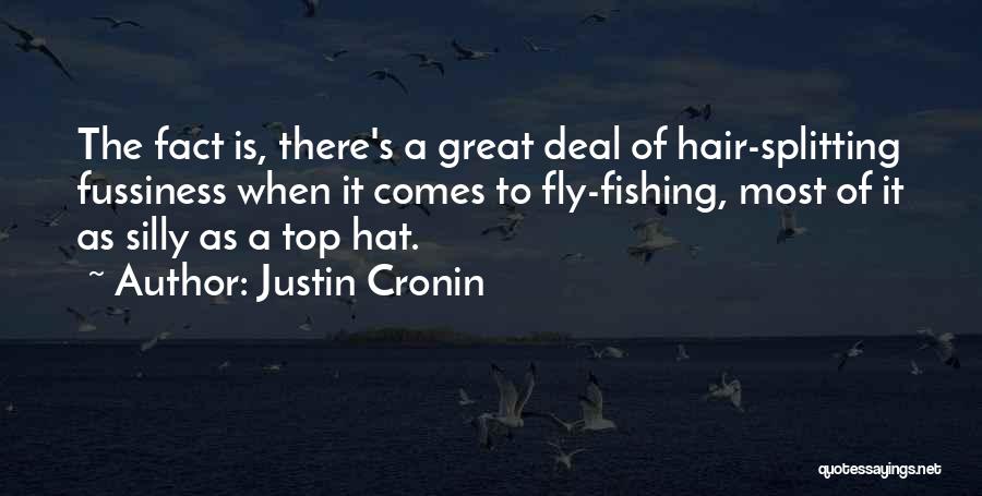 Justin Cronin Quotes: The Fact Is, There's A Great Deal Of Hair-splitting Fussiness When It Comes To Fly-fishing, Most Of It As Silly