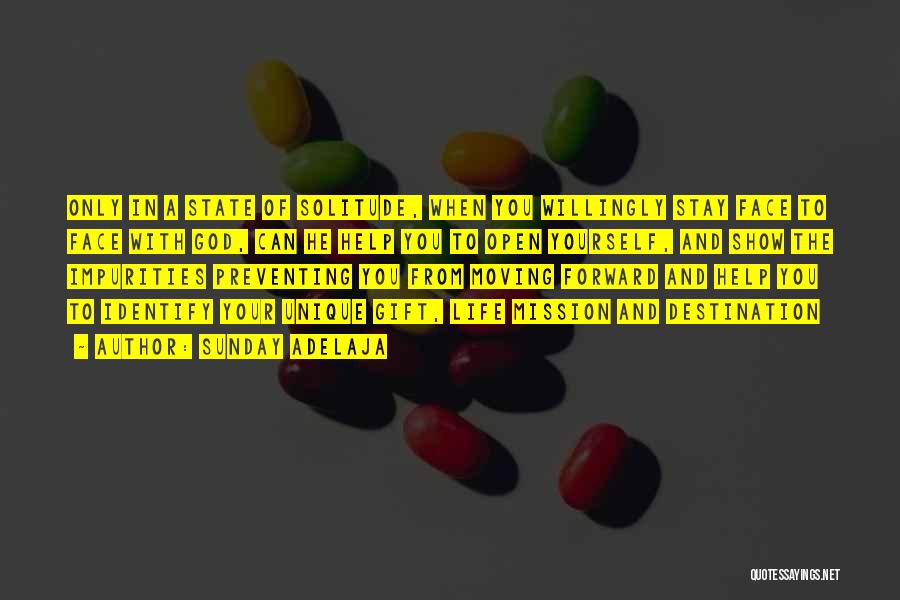 Sunday Adelaja Quotes: Only In A State Of Solitude, When You Willingly Stay Face To Face With God, Can He Help You To