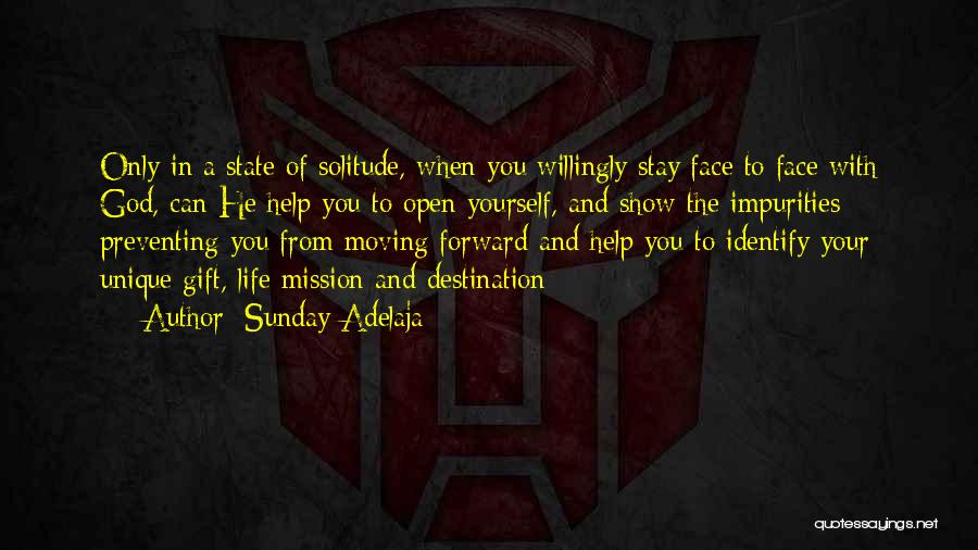 Sunday Adelaja Quotes: Only In A State Of Solitude, When You Willingly Stay Face To Face With God, Can He Help You To