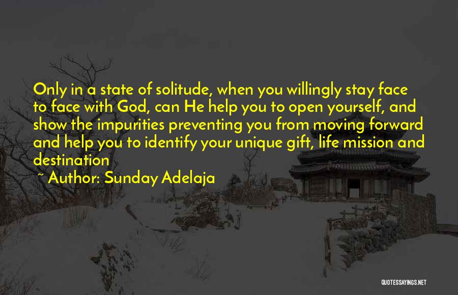 Sunday Adelaja Quotes: Only In A State Of Solitude, When You Willingly Stay Face To Face With God, Can He Help You To