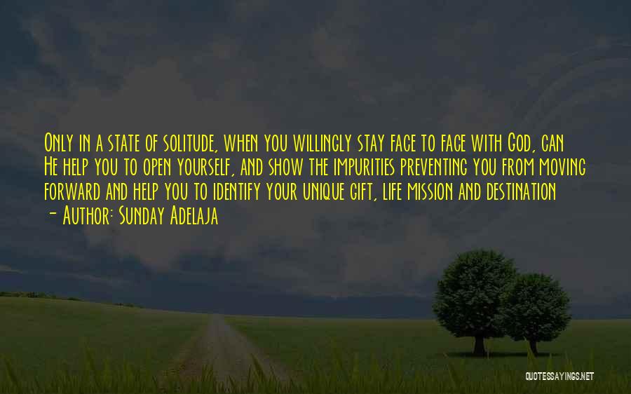 Sunday Adelaja Quotes: Only In A State Of Solitude, When You Willingly Stay Face To Face With God, Can He Help You To