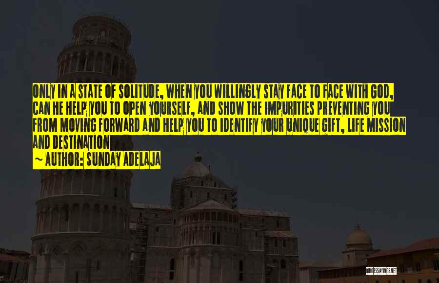 Sunday Adelaja Quotes: Only In A State Of Solitude, When You Willingly Stay Face To Face With God, Can He Help You To