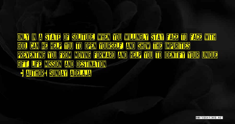 Sunday Adelaja Quotes: Only In A State Of Solitude, When You Willingly Stay Face To Face With God, Can He Help You To