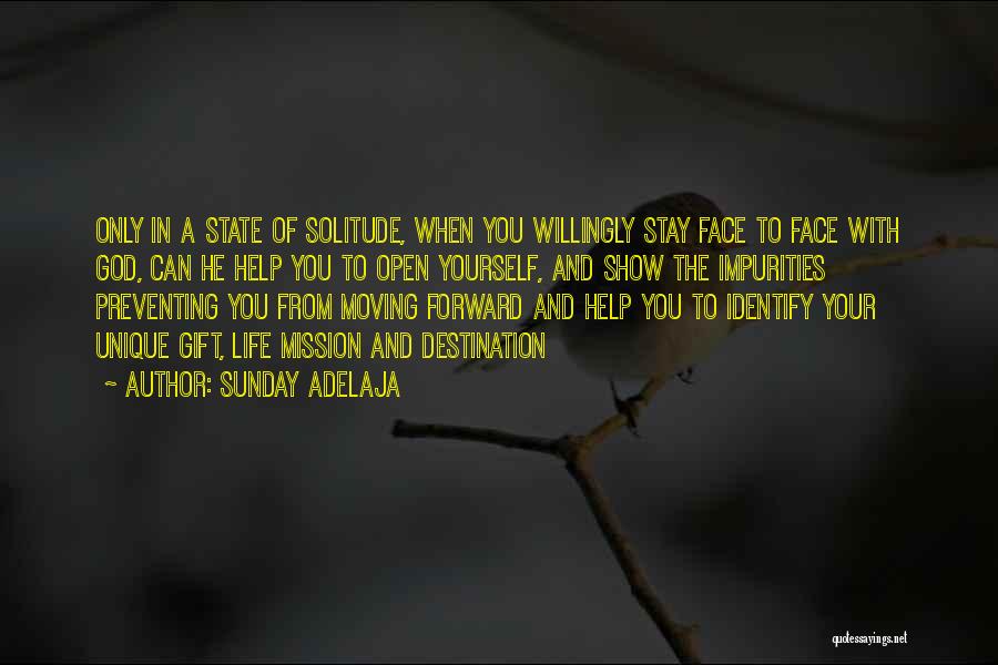 Sunday Adelaja Quotes: Only In A State Of Solitude, When You Willingly Stay Face To Face With God, Can He Help You To