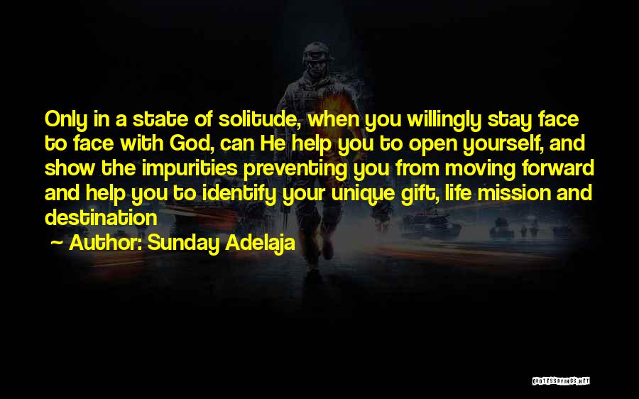 Sunday Adelaja Quotes: Only In A State Of Solitude, When You Willingly Stay Face To Face With God, Can He Help You To