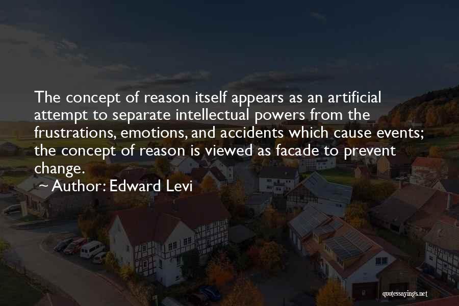 Edward Levi Quotes: The Concept Of Reason Itself Appears As An Artificial Attempt To Separate Intellectual Powers From The Frustrations, Emotions, And Accidents