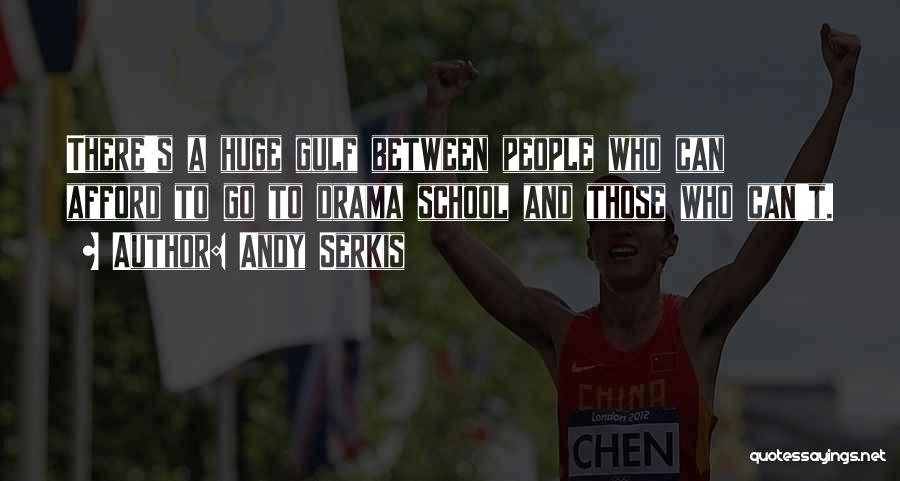 Andy Serkis Quotes: There's A Huge Gulf Between People Who Can Afford To Go To Drama School And Those Who Can't.