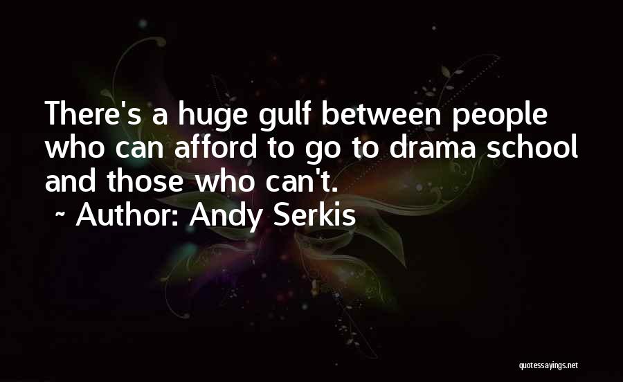 Andy Serkis Quotes: There's A Huge Gulf Between People Who Can Afford To Go To Drama School And Those Who Can't.