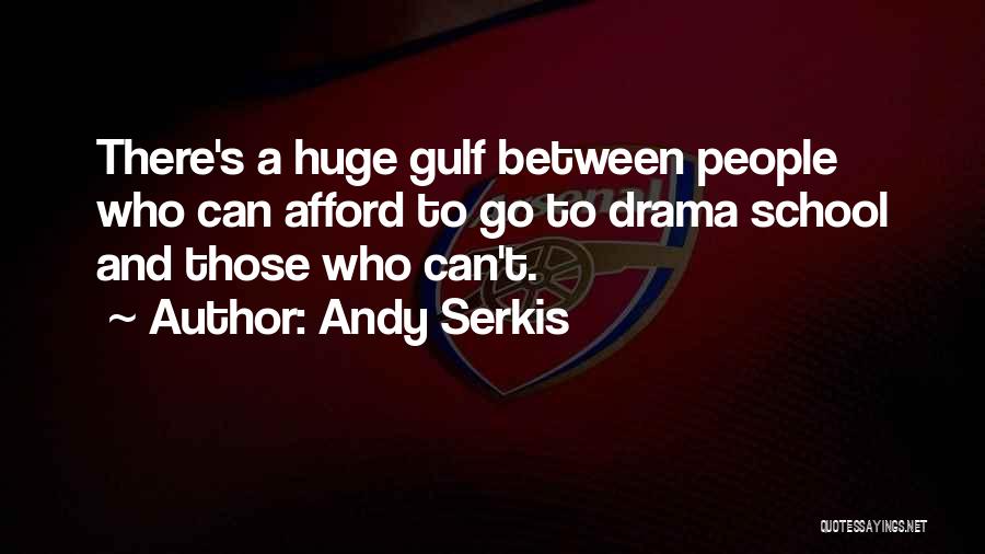 Andy Serkis Quotes: There's A Huge Gulf Between People Who Can Afford To Go To Drama School And Those Who Can't.