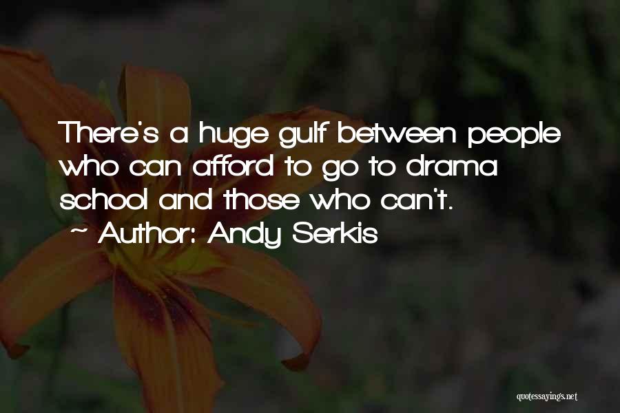 Andy Serkis Quotes: There's A Huge Gulf Between People Who Can Afford To Go To Drama School And Those Who Can't.