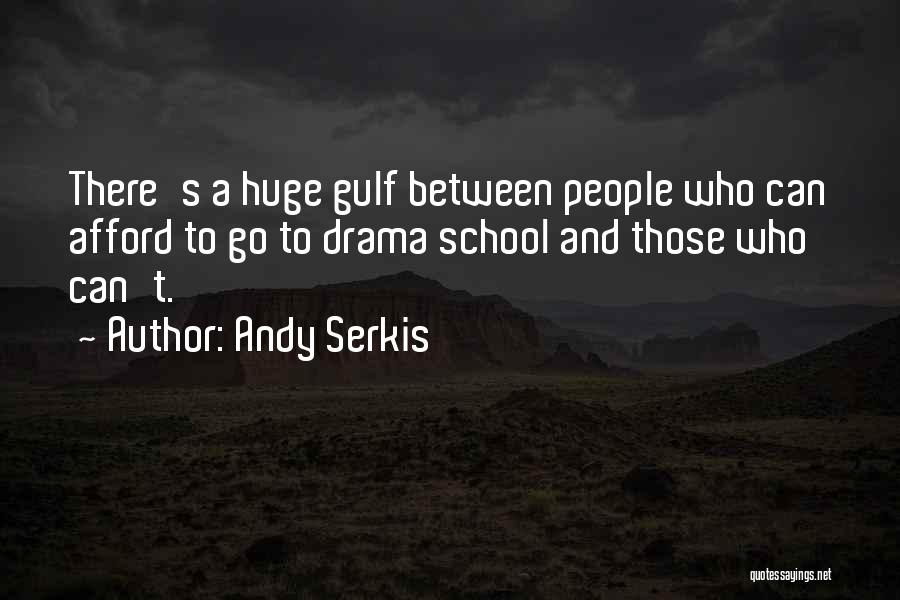 Andy Serkis Quotes: There's A Huge Gulf Between People Who Can Afford To Go To Drama School And Those Who Can't.