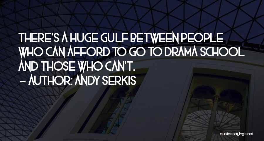 Andy Serkis Quotes: There's A Huge Gulf Between People Who Can Afford To Go To Drama School And Those Who Can't.