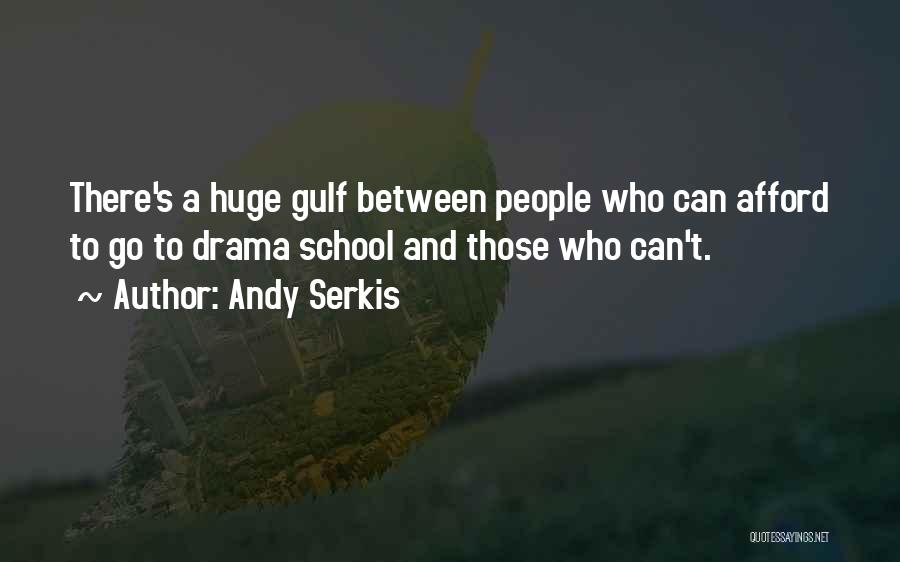 Andy Serkis Quotes: There's A Huge Gulf Between People Who Can Afford To Go To Drama School And Those Who Can't.