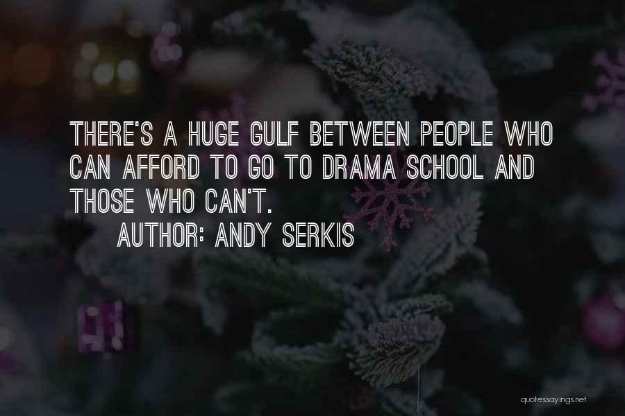 Andy Serkis Quotes: There's A Huge Gulf Between People Who Can Afford To Go To Drama School And Those Who Can't.