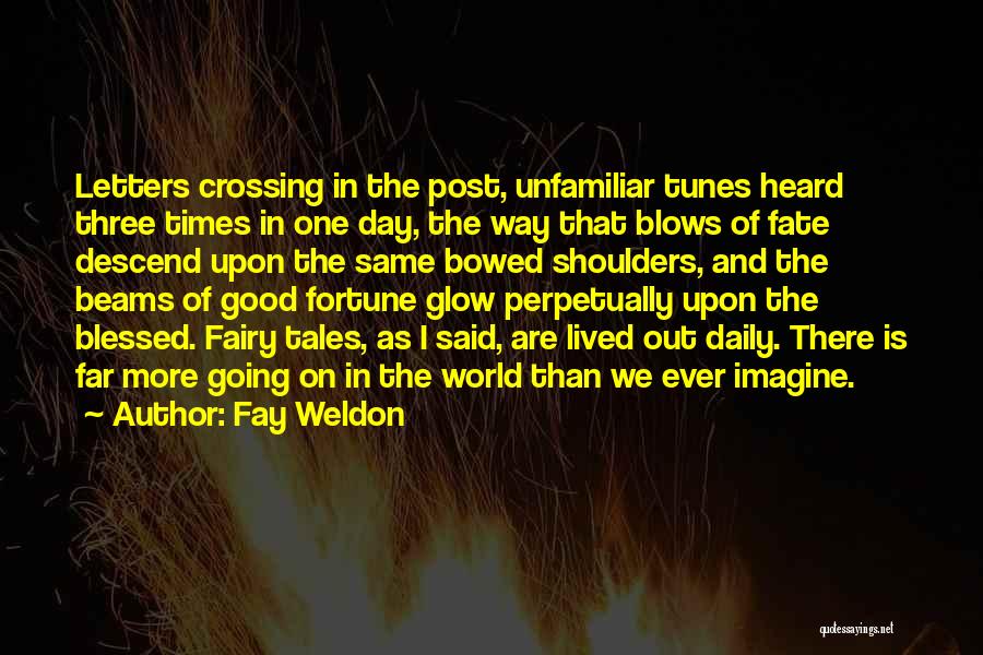 Fay Weldon Quotes: Letters Crossing In The Post, Unfamiliar Tunes Heard Three Times In One Day, The Way That Blows Of Fate Descend