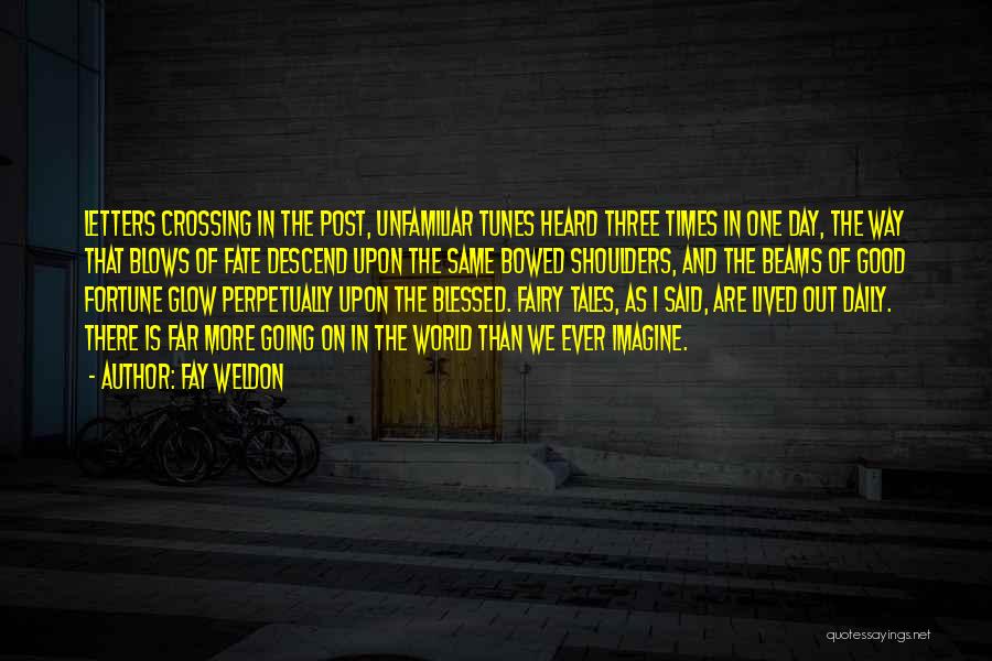 Fay Weldon Quotes: Letters Crossing In The Post, Unfamiliar Tunes Heard Three Times In One Day, The Way That Blows Of Fate Descend