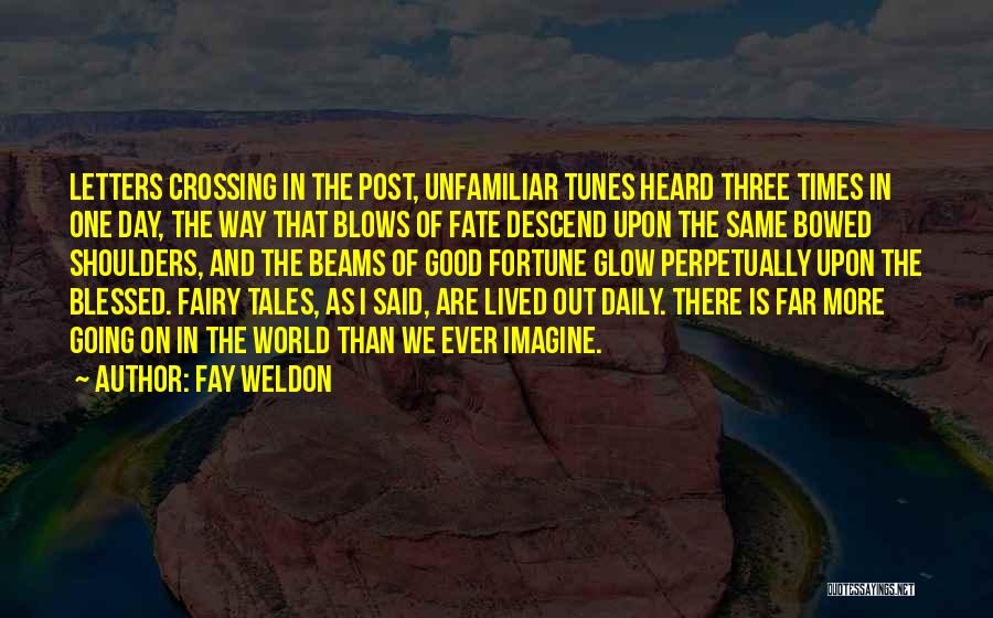 Fay Weldon Quotes: Letters Crossing In The Post, Unfamiliar Tunes Heard Three Times In One Day, The Way That Blows Of Fate Descend