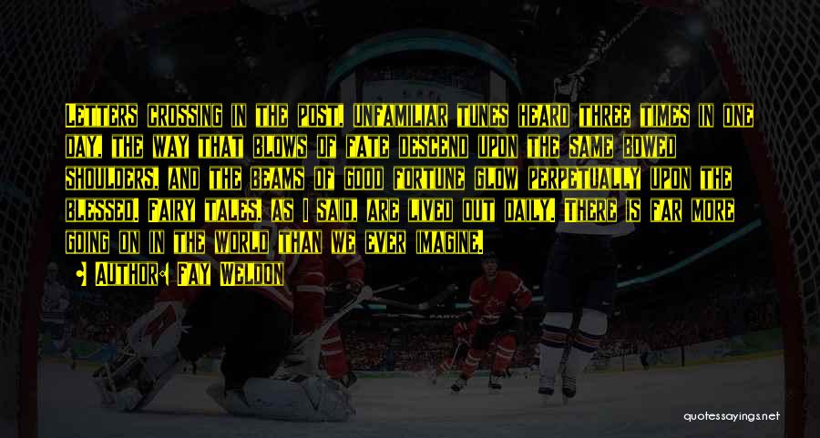 Fay Weldon Quotes: Letters Crossing In The Post, Unfamiliar Tunes Heard Three Times In One Day, The Way That Blows Of Fate Descend