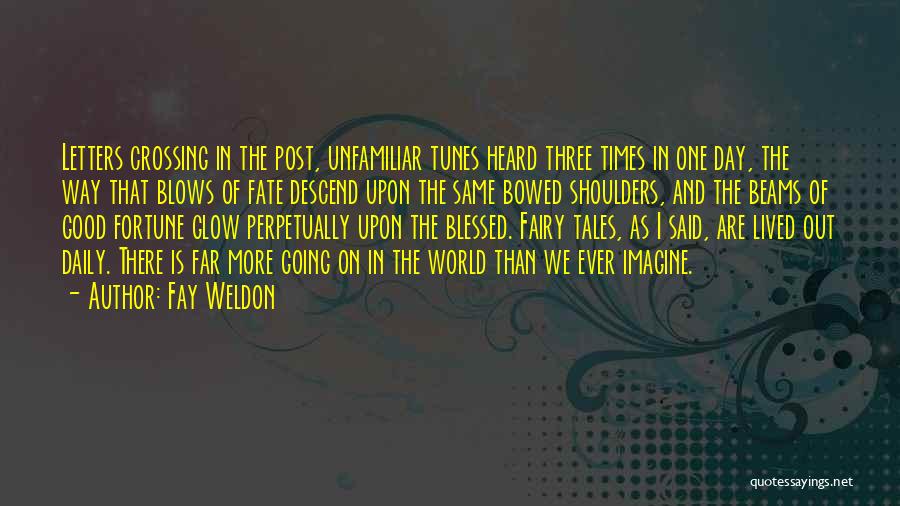 Fay Weldon Quotes: Letters Crossing In The Post, Unfamiliar Tunes Heard Three Times In One Day, The Way That Blows Of Fate Descend