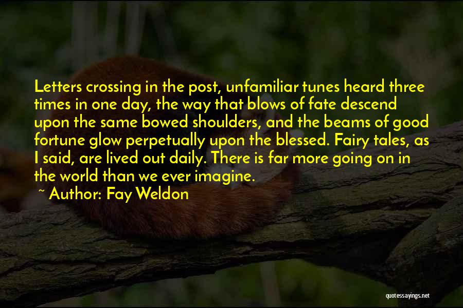 Fay Weldon Quotes: Letters Crossing In The Post, Unfamiliar Tunes Heard Three Times In One Day, The Way That Blows Of Fate Descend