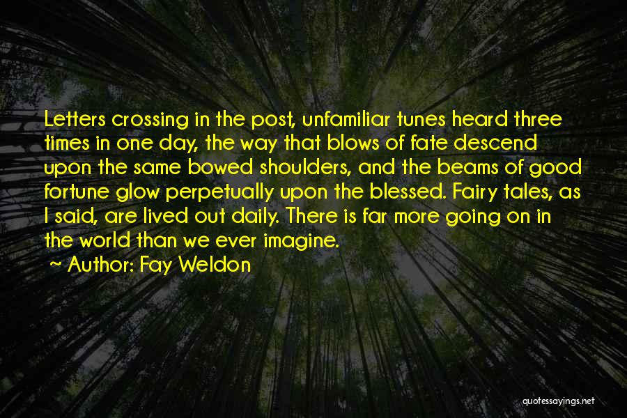 Fay Weldon Quotes: Letters Crossing In The Post, Unfamiliar Tunes Heard Three Times In One Day, The Way That Blows Of Fate Descend