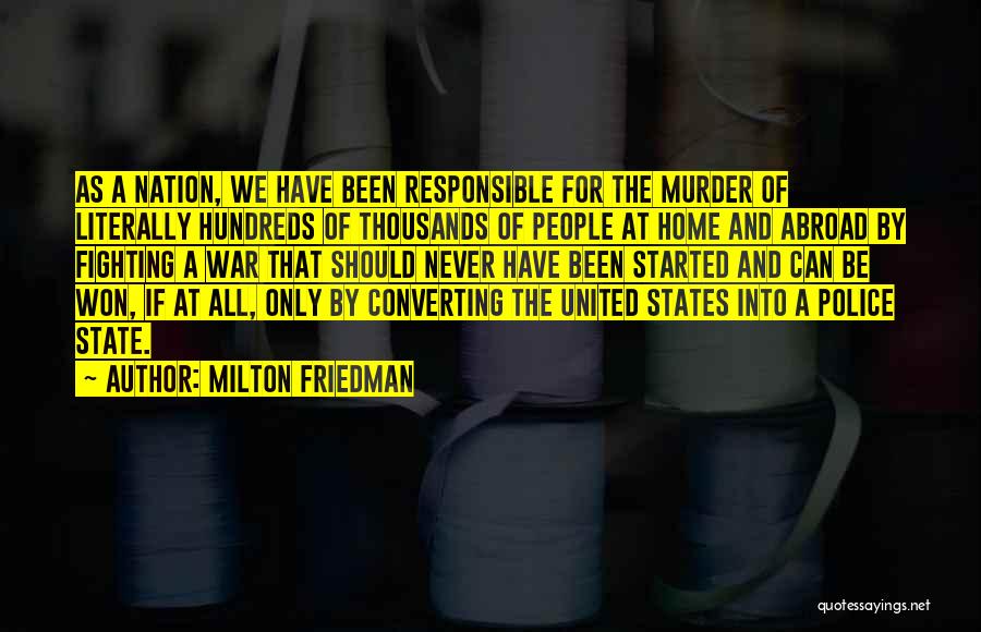 Milton Friedman Quotes: As A Nation, We Have Been Responsible For The Murder Of Literally Hundreds Of Thousands Of People At Home And