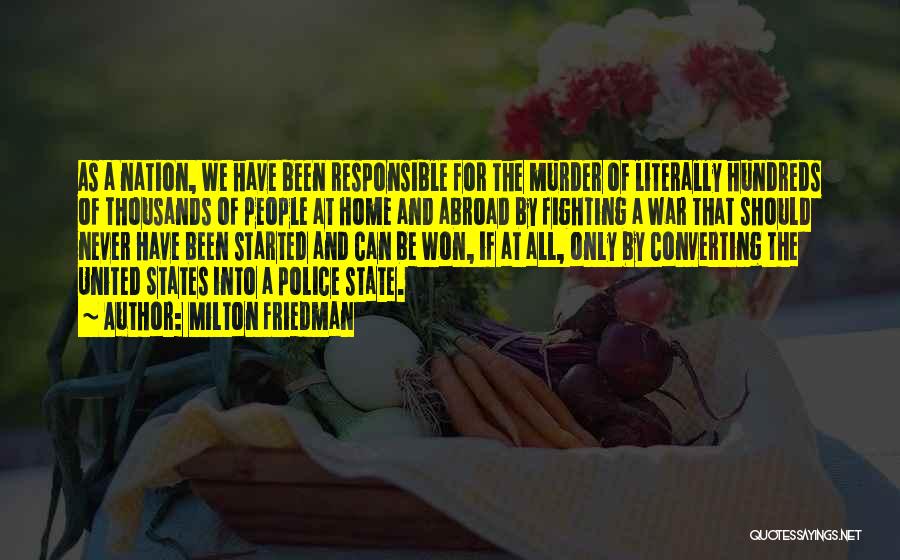 Milton Friedman Quotes: As A Nation, We Have Been Responsible For The Murder Of Literally Hundreds Of Thousands Of People At Home And