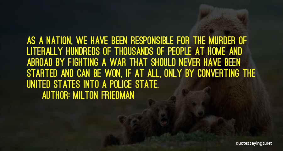 Milton Friedman Quotes: As A Nation, We Have Been Responsible For The Murder Of Literally Hundreds Of Thousands Of People At Home And
