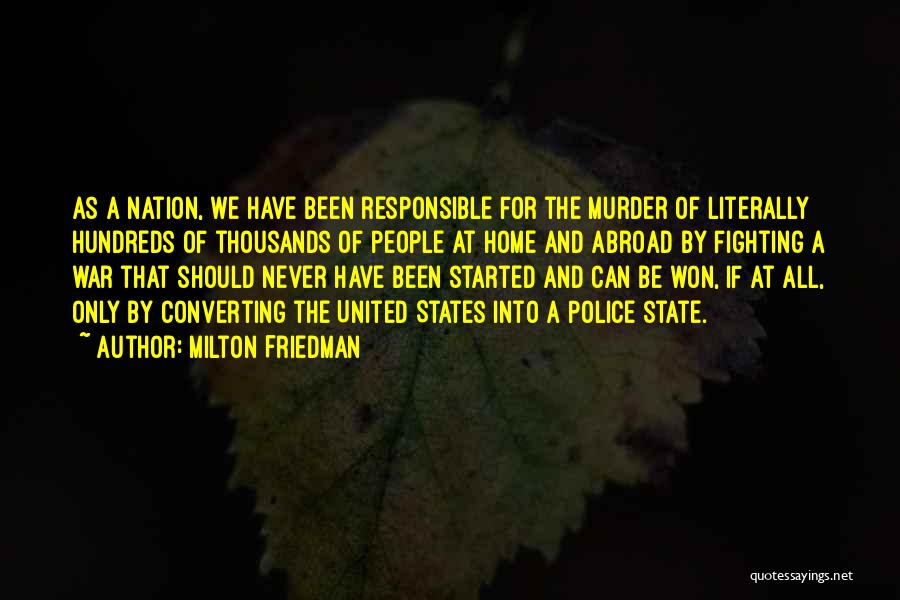 Milton Friedman Quotes: As A Nation, We Have Been Responsible For The Murder Of Literally Hundreds Of Thousands Of People At Home And