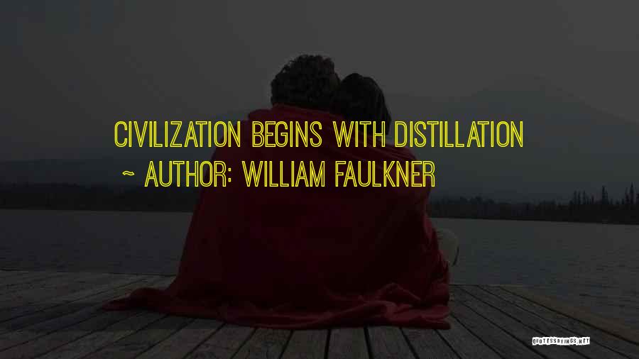 William Faulkner Quotes: Civilization Begins With Distillation