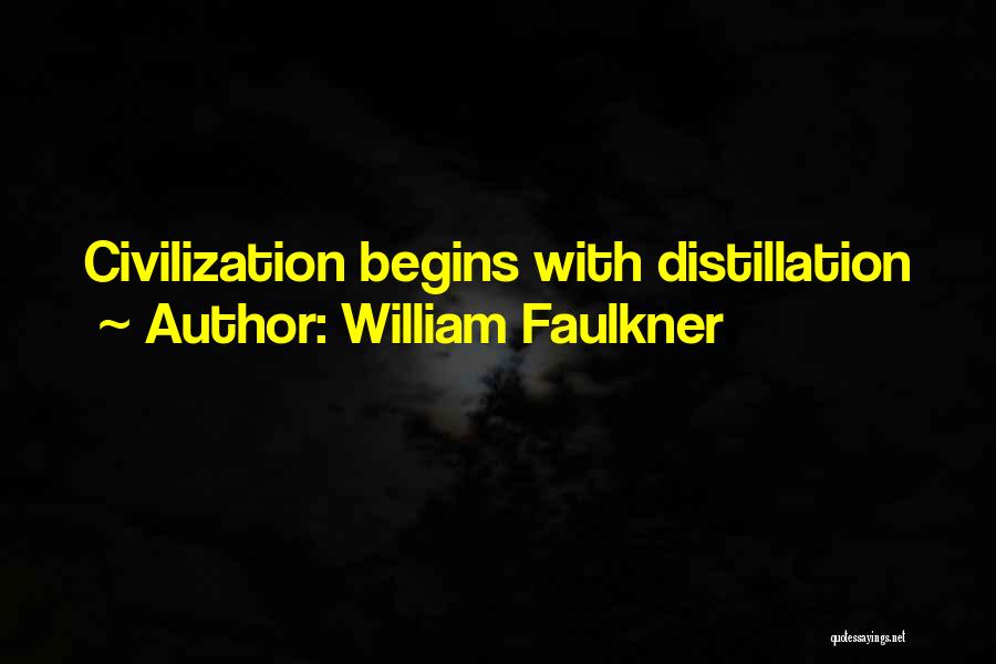 William Faulkner Quotes: Civilization Begins With Distillation
