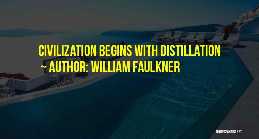 William Faulkner Quotes: Civilization Begins With Distillation