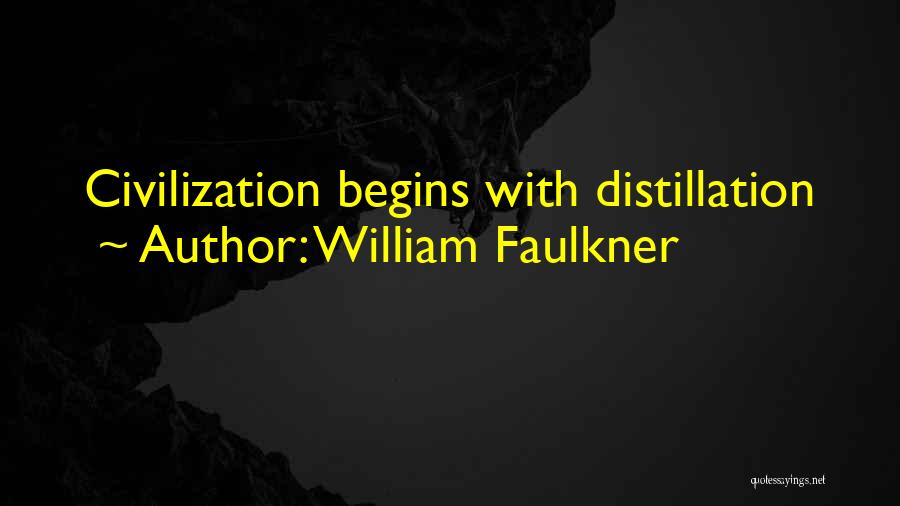 William Faulkner Quotes: Civilization Begins With Distillation
