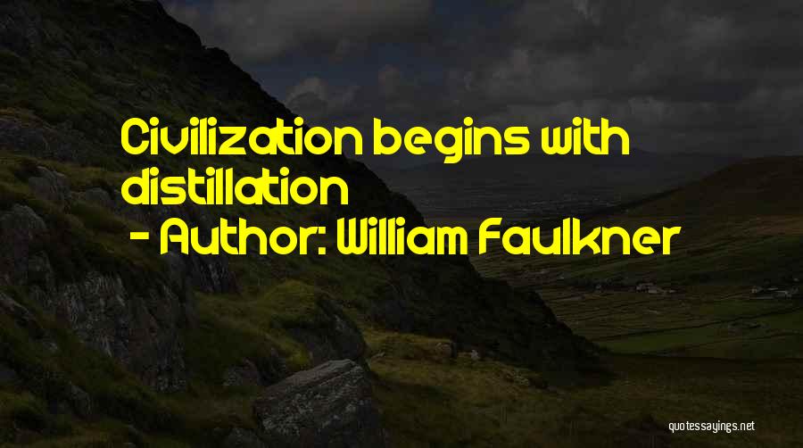 William Faulkner Quotes: Civilization Begins With Distillation