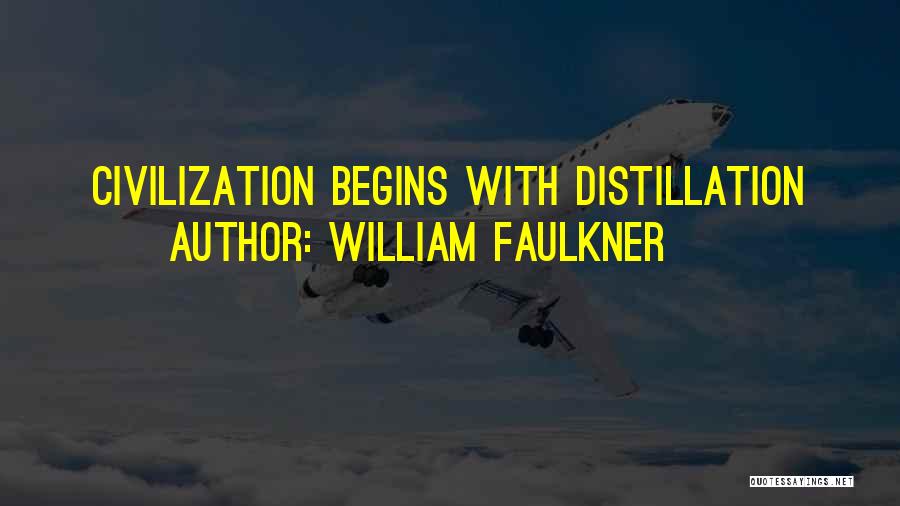 William Faulkner Quotes: Civilization Begins With Distillation