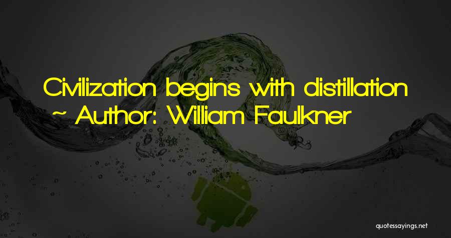 William Faulkner Quotes: Civilization Begins With Distillation