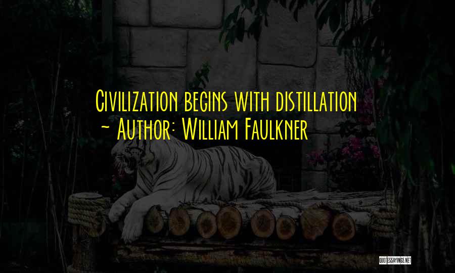 William Faulkner Quotes: Civilization Begins With Distillation