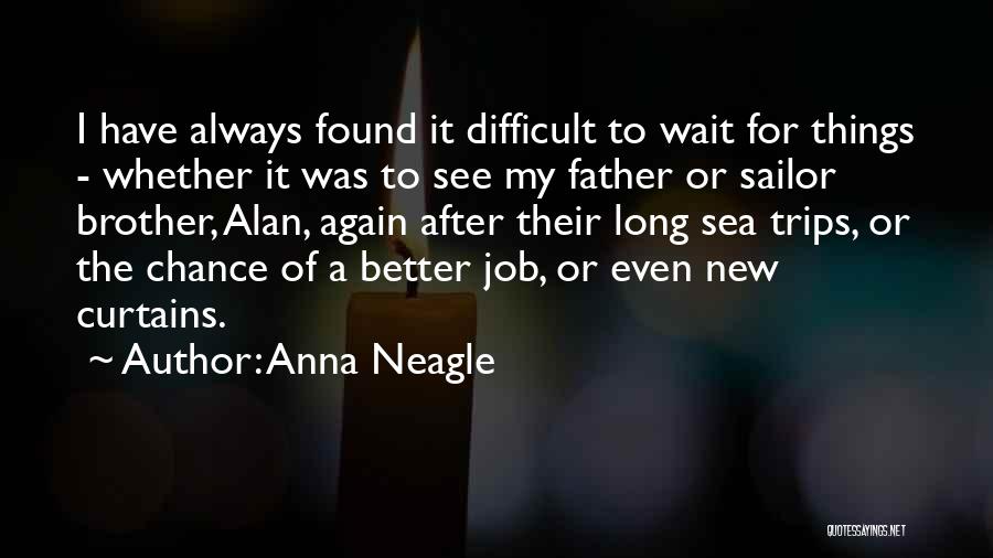 Anna Neagle Quotes: I Have Always Found It Difficult To Wait For Things - Whether It Was To See My Father Or Sailor