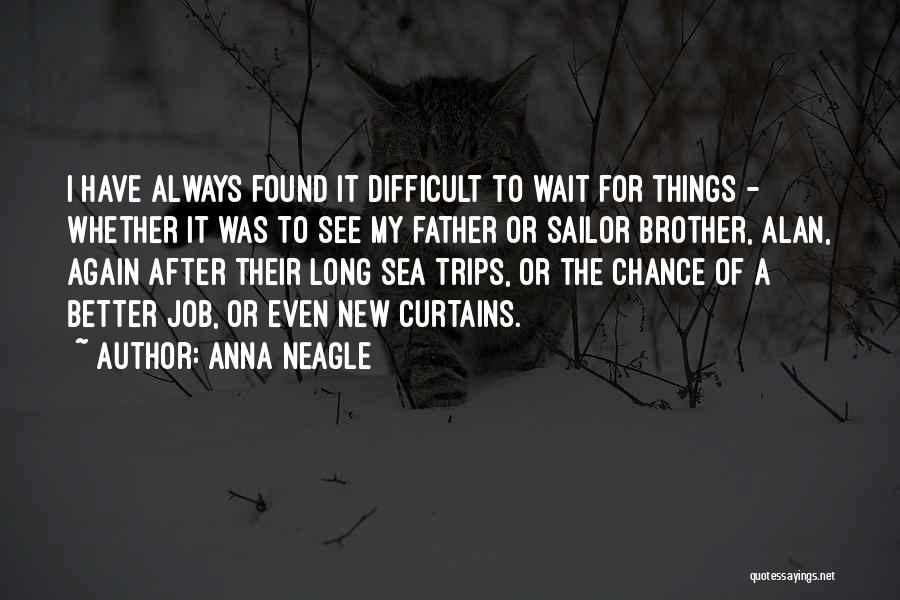 Anna Neagle Quotes: I Have Always Found It Difficult To Wait For Things - Whether It Was To See My Father Or Sailor