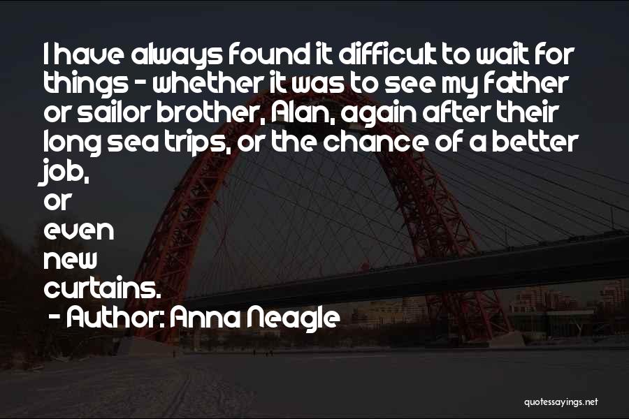 Anna Neagle Quotes: I Have Always Found It Difficult To Wait For Things - Whether It Was To See My Father Or Sailor