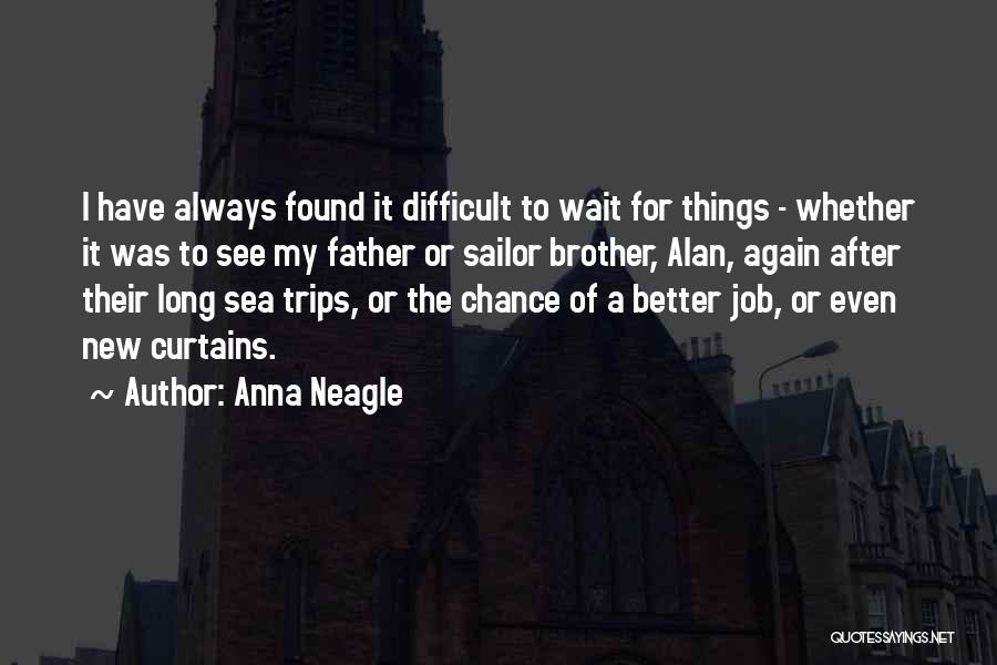 Anna Neagle Quotes: I Have Always Found It Difficult To Wait For Things - Whether It Was To See My Father Or Sailor